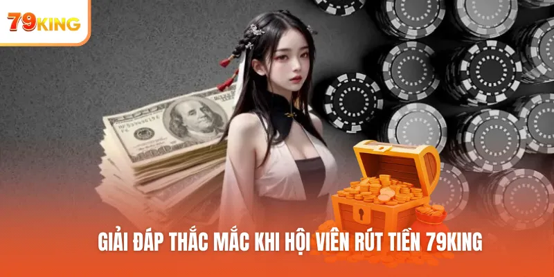 Giải đáp thắc mắc khi hội viên rút tiền 79KING