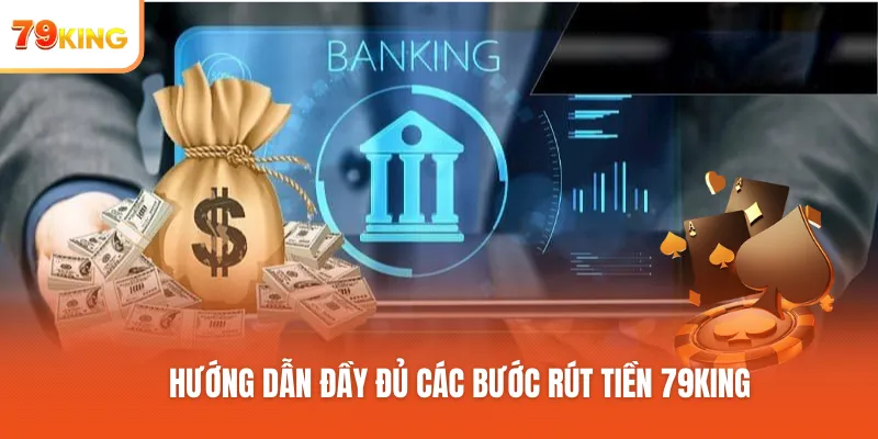 Hướng dẫn đầy đủ các bước rút tiền 79KING