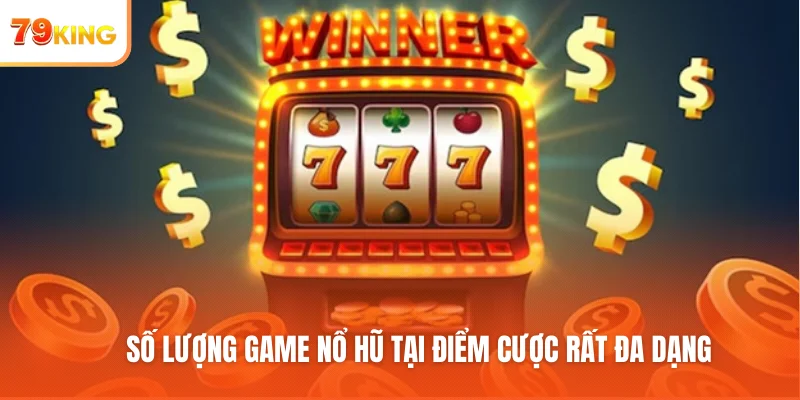Số lượng game nổ hũ tại điểm cược rất đa dạng